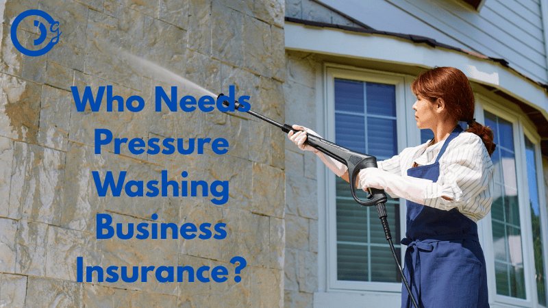 Who Needs Pressure Washing Business Insurance?